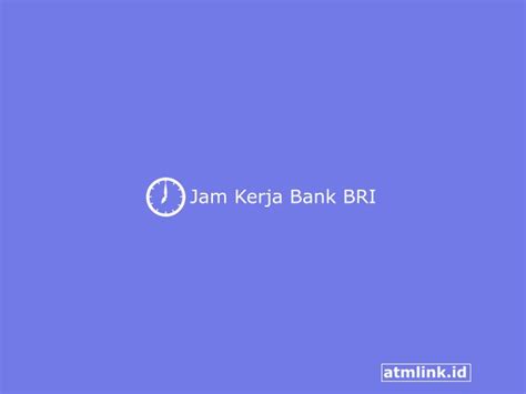 jam tutup bank bri Untuk jam istirahat bank BRI dari Senin sampai Kamis adalah mulai jam 12