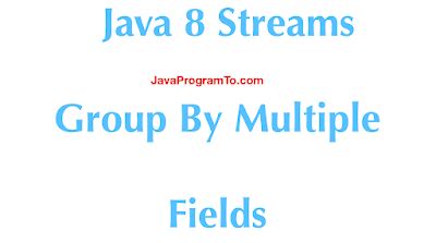 java collectors groupingby multiple fields groupingBy returns a collector that can be used to group the stream element by a key