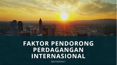 jelaskan faktor faktor yang mendorong terjadinya perdagangan internasional  Jumlah orang yang membeli dan menjual barang merupakan faktor penting yang mendorong terjadinya perdagangan