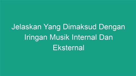 jelaskan yang dimaksud dengan iringan atau musik internal dan eksternal  Faktor internal yang menyebabkan korupsi , yaitu : 1