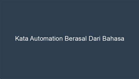 kata automation berasal dari bahasa  pada postingan di atas pengertian dari kata “automation” berasal dari