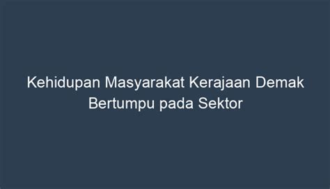 kehidupan ekonomi kerajaan demak  Kerajaan Demak adalah kerajaan tertua di Pulau Jawa dan termasyur dalam sejarah kerajaan Islam Nusantara