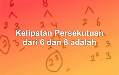 kelipatan persekutuan dari 6 dan 8  Baca juga: Bilangan Prima dan Faktor Prima Lengkap Kunci Jawaban Materi Belajar Matematika Kelas 4 SD