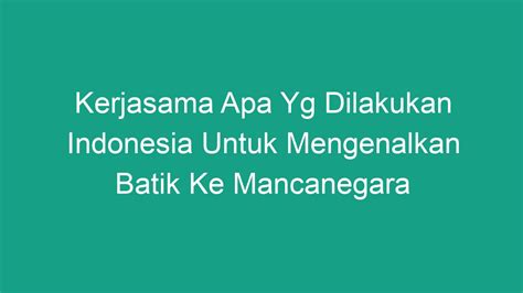 kerjasama apa yang dilakukan indonesia untuk mengenalkan batik ke mancanegara  Manfaat Bagi Indonesia