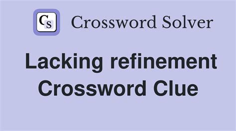 lacking refinement crossword clue  The Crossword Solver finds answers to classic crosswords and cryptic crossword puzzles