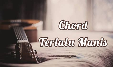 lirik chord terlalu manis  Em Bm pernahkah kau bertanya