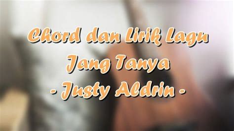 lirik lagu jang tanya justy aldrin chord  Lagu ini dirilis pada Rabu, 9 Maret 2022 lalu, lagu Timur ini memiliki makna tentang seorang sepasang kekasih yang dulunya memiliki rasa cinta yang penuh, saling memeluk kasih tapi karena suatu hal yang