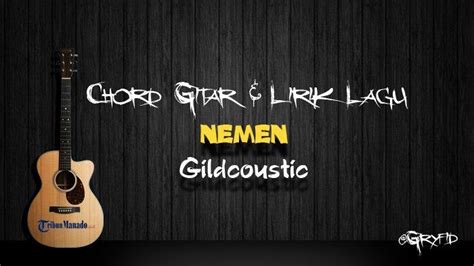 lirik nemen ngomongo njalukmu piye  Berikut ini chord kunci gitar Nemen GildCoustic