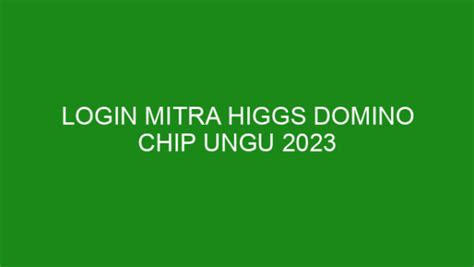 login mitra higgs domino chip ungu  Baca Juga X8 Speeder Apk Higgs Domino Download Versi Terbaru 2023