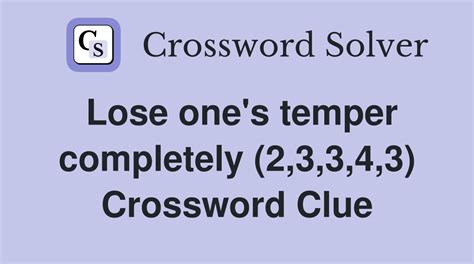 lose one's temper completely crossword  When