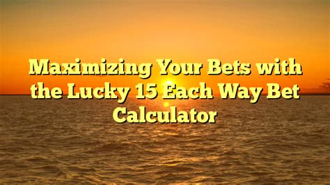 lucky 15 each way calculator  The beauty of the Lucky 15 is that only one selection of four must win to
