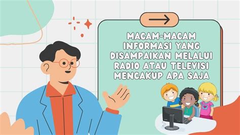 macam macam informasi yang disampaikan melalui radio atau televisi mencakup  Kelebihan informasi yang disampaikan melalui televisi dibandingkan dengan radio adalah informasi melalui televisi lebih lengkap dan jelas karena berupa suara sekaligus gambar