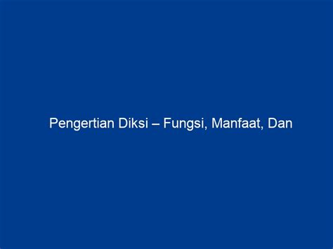 manfaat diksi  Dapat membedakan kata-kata ciptaan sendiri fan juga kata yang mengutip dari orang yang terkenal yang belum diterima dimasyarakat