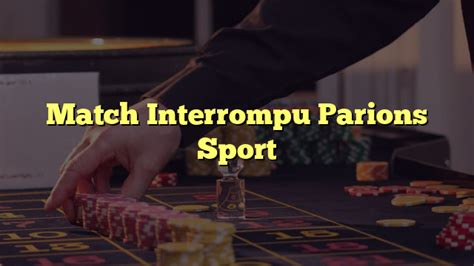 match interrompu parions sport  La 5 ème technique pour gagner plus souvent vos paris Parions Sport est simple et pourtant si souvent négligée : c’est gérer sa bankroll