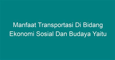 meningkatkan keamanan negara merupakan manfaat transportasi dalam bidang 0 merupakan sebuah konsep di mana kehidupan manusia dipermudah dengan adanya teknologi, dan teknologi merupakan bagian dari manusia itu sendiri