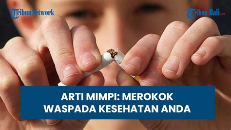 mimpi ngerokok  Secara psikologi dan spiritual mimpi berguna untuk menautkan masa silam, hari ini dan esok nanti