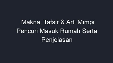 mimpi pencuri masuk rumah  Mimpi ini mengindikasikan bahwa Anda siap untuk mengatasi takut dan kesulitan dalam hidup