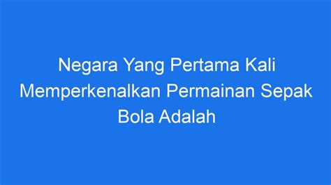 negara yang pertama kali memperkenalkan permainan sepak bola  70 x 110 m b