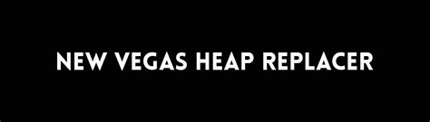 new vegas heap replacer  Fallout New Vegas