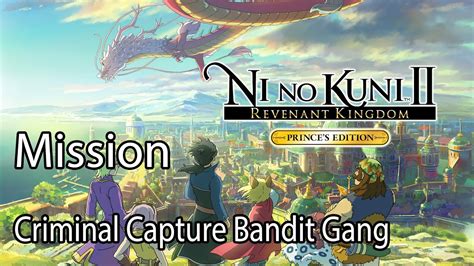 ni no kuni 2 criminal capture bandit gang Make no mistake, this is still a lengthy game, lasting a good 35 hours or so if you stick to the main path -- considerably more if you want to see and do everything -- but a portion of that will