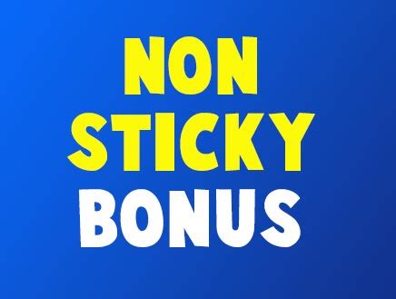 non-sticky bonus  With non-sticky bonuses, they are still subject to wagering requirements, but there is a key difference