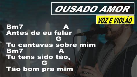 ousado amor cifra  Introdução: D#m C# B F# D#m C# Antes de eu falar B Tu cantavas sobre mim D#m C# Tu tens sido tão B Tão bom pra mim D#m C# Antes de eu respirar B