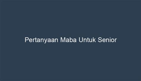 pertanyaan maba untuk senior  Siapkan jenis soal dan jumlah soal yang sangat mirip dengan kondisi aslinya