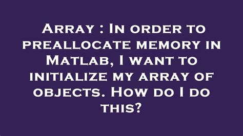 preallocate array matlab  Pre-allocation When creating an array in Matlab it is usually a good Idea to do some pre-allocation to reserve memory which speeds up performance significantly