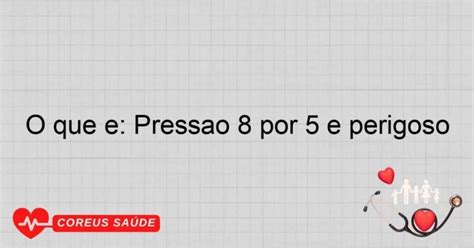 pressão 15x11 e perigoso A pressão arterial considerada "normal" é 120/80mmHg, e valores entre o normal e o elevado precisam ser acompanhados com atenção