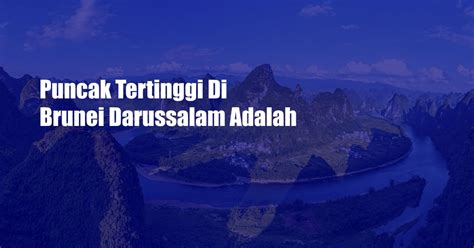 puncak tertinggi di brunei darussalam adalah id - Vietnam adalah salah satu negara Asia Tenggara dengan wilayah di Semenanjung Indocina