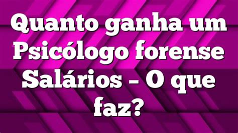quanto ganha um psicólogo forense em portugal 6 Você pode ganhar muito dinheiro como psicólogo? 6