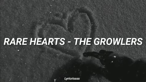 rare hearts the growlers lyrics the growlers – rare hearts lyrics : could be under an old oak tree over the canyon so wild all i see is her obsidian eyes they black out all of my sight so give the stars to the lonely city give the ocean to the country ain’t seen anything