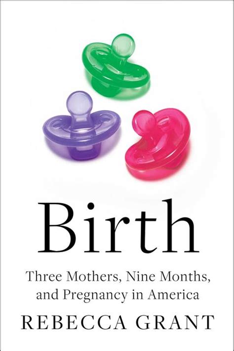 rebecca grant birth  Journalist Rebecca Grant provides us with a never-before-seen look at the changing landscape of pregnancy and childbirth in America—and the rise of midwifery—told through the eyes of three women who all pass through the doors of the same birth center in Portland, Oregon