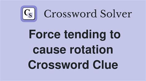 rotational force crossword  You can easily improve your search by specifying the number of letters in the answer