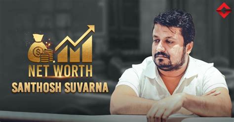 santhosh suvarna net worth  ·