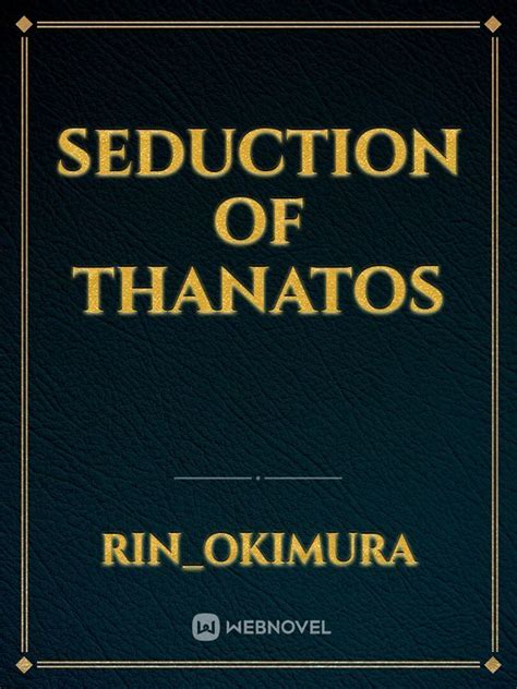 seduction of thanatos   Originally published as "タナトスの誘惑" ( Thanatos no Yuwaku, translated as "The Seduction of Thanatos"), An Invitation From Thanatos is an Urban Fantasy short story by amateur writer Mayo Hoshino, written for the Japanese short story site Monogatary on