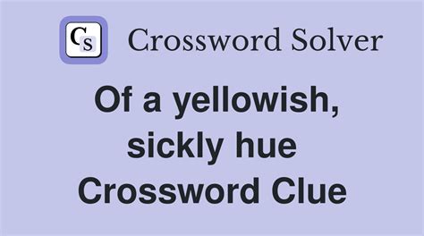 sickly yellow crossword clue 6 letters  The Crossword Solver finds answers to classic crosswords and cryptic crossword puzzles