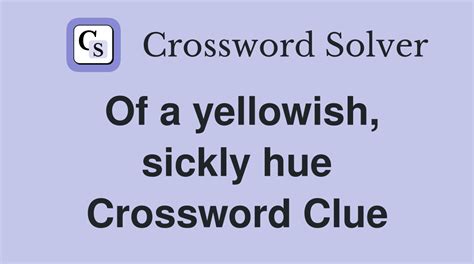 sickly yellow crossword clue 6 letters  Enter the length or pattern for better results