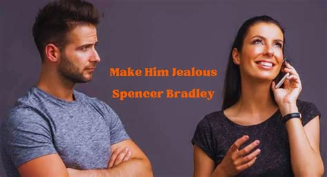 spencer bradley make him jealous  And it covers feelings, logical, and divine parts as well