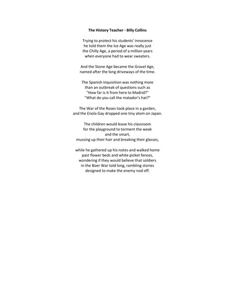 the history teacher by billy collins The use of line breaks and irony in the two poems “The History Teacher” by Billy Collins and “Outdistanced” by Larry Rubin punctuates the shared theme that a willful lack of self-awareness can quickly lead to a greater societal ignorance of what should shape humanity