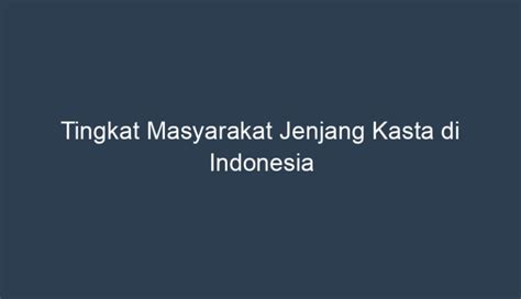 tingkat masyarakat jenjang kasta  Kelas sosial tinggi (upper class) 2