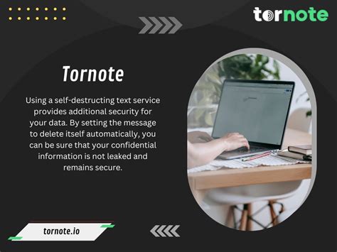 tornote Tornote is a secure communication platform that allows users to securely share sensitive data without worrying about it being left behind on someone else's device or in the cloud