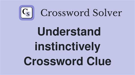 understand instinctively crossword  Today's crossword puzzle clue is a quick one: Instinctive