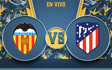 valencia cf vs atlético madrid lineups  Expert recap and game analysis of the Valencia vs