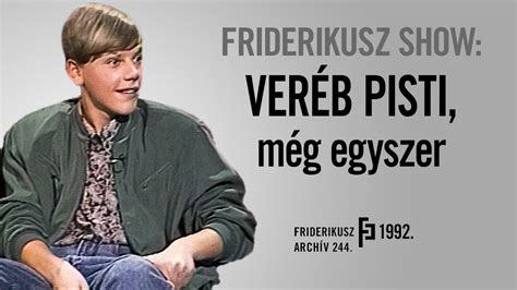 veréb pisti friderikusz Veréb István a Friderikusz Showban 1997-ben :D youtube letöltés - Stb videó letöltés; István várdai; Nem csak a meglévő, a CELEB-MÉTER™-ben megtalálható celebeket hasonlíthatod össze egymással, de saját fotót is feltölthetsz, vagy a listában nem szereplő egyéb celebekkel is összehasonlíthatsz bárkit, vagy bármilyen