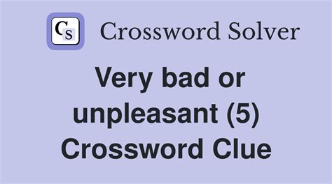 very bad or unpleasant crossword clue The Crossword Solver found 59 answers to "unpleasant (5)", 5 letters crossword clue