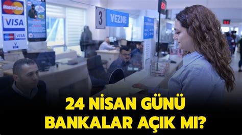 24 nisan bankalar açık mı