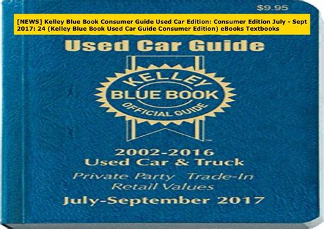 Download 24 Kelley Blue Book Consumer Guide Used Car Edition Consumer Edition July Sept 2017 Kelley Blue Book Used Car Guide Consumer Edition 