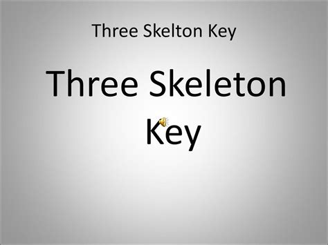 3 Skeleton Key Summary