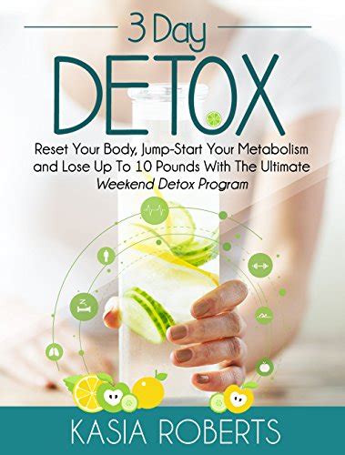 Read Online 3 Day Detox Reset Your Body Jump Start You Metabolism And Lose Up To 10 Pounds With The Ultimate Weekend Detox Program 